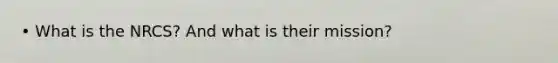 • What is the NRCS? And what is their mission?