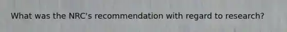 What was the NRC's recommendation with regard to research?