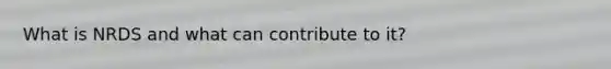 What is NRDS and what can contribute to it?