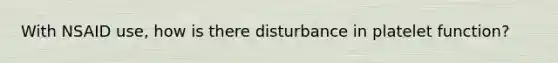 With NSAID use, how is there disturbance in platelet function?