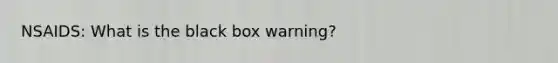 NSAIDS: What is the black box warning?