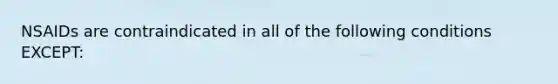 NSAIDs are contraindicated in all of the following conditions EXCEPT: