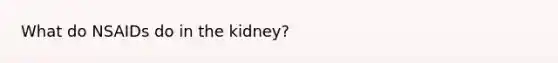 What do NSAIDs do in the kidney?