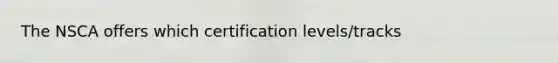 The NSCA offers which certification levels/tracks