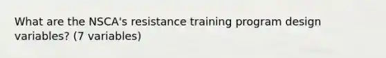 What are the NSCA's resistance training program design variables? (7 variables)