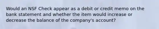 Would an NSF Check appear as a debit or credit memo on the bank statement and whether the item would increase or decrease the balance of the company's account?