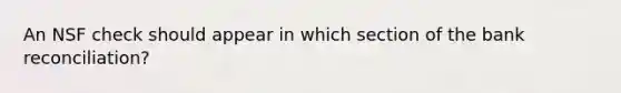 An NSF check should appear in which section of the bank reconciliation?