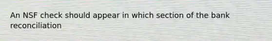 An NSF check should appear in which section of the bank reconciliation