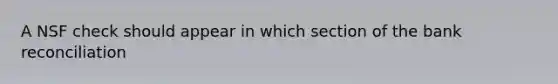 A NSF check should appear in which section of the bank reconciliation