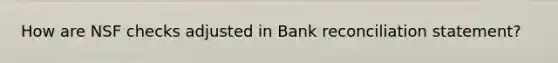 How are NSF checks adjusted in Bank reconciliation statement?