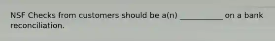 NSF Checks from customers should be a(n) ___________ on a bank reconciliation.