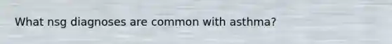 What nsg diagnoses are common with asthma?
