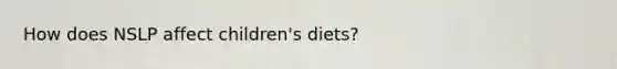 How does NSLP affect children's diets?