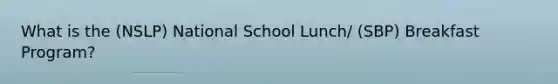 What is the (NSLP) National School Lunch/ (SBP) Breakfast Program?