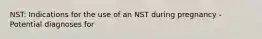 NST: Indications for the use of an NST during pregnancy - Potential diagnoses for