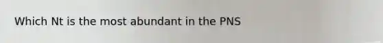 Which Nt is the most abundant in the PNS