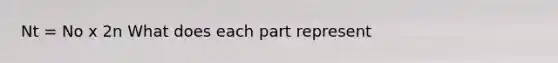 Nt = No x 2n What does each part represent