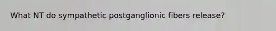 What NT do sympathetic postganglionic fibers release?