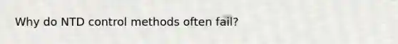Why do NTD control methods often fail?
