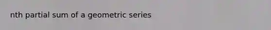 nth partial sum of a geometric series