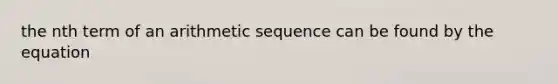 the <a href='https://www.questionai.com/knowledge/k765B3zFWY-nth-term-of-an-arithmetic-sequence' class='anchor-knowledge'>nth term of an <a href='https://www.questionai.com/knowledge/kEOHJX0H1w-arithmetic-sequence' class='anchor-knowledge'>arithmetic sequence</a></a> can be found by the equation