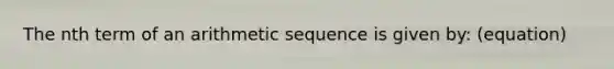 The nth term of an arithmetic sequence is given by: (equation)