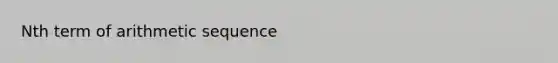 Nth term of <a href='https://www.questionai.com/knowledge/kEOHJX0H1w-arithmetic-sequence' class='anchor-knowledge'>arithmetic sequence</a>