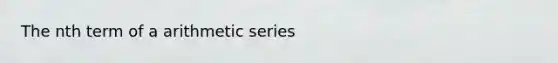 The nth term of a arithmetic series