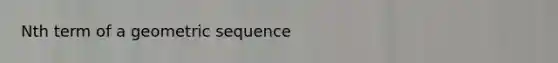 Nth term of a geometric sequence