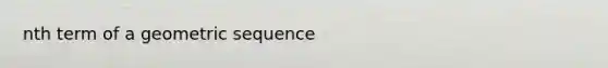 nth term of a geometric sequence