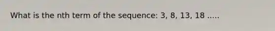 What is the nth term of the sequence: 3, 8, 13, 18 .....