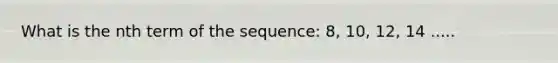 What is the nth term of the sequence: 8, 10, 12, 14 .....