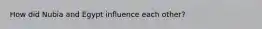 How did Nubia and Egypt influence each other?
