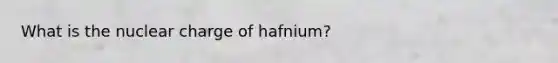 What is the nuclear charge of hafnium?