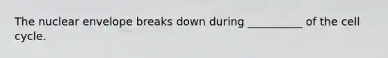 The nuclear envelope breaks down during __________ of the cell cycle.