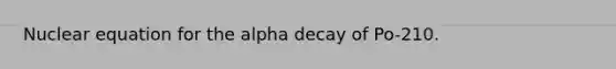 Nuclear equation for the alpha decay of Po-210.