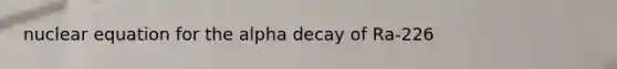 nuclear equation for the alpha decay of Ra-226