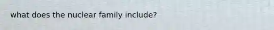 what does the nuclear family include?