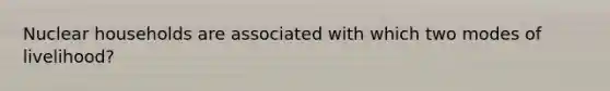Nuclear households are associated with which two modes of livelihood?