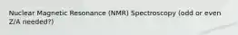 Nuclear Magnetic Resonance (NMR) Spectroscopy (odd or even Z/A needed?)