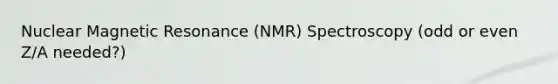 Nuclear Magnetic Resonance (NMR) Spectroscopy (odd or even Z/A needed?)