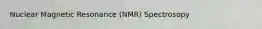 Nuclear Magnetic Resonance (NMR) Spectrosopy