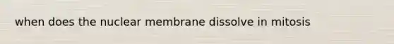 when does the nuclear membrane dissolve in mitosis