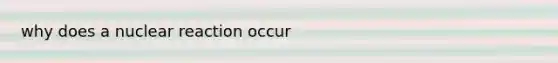 why does a nuclear reaction occur