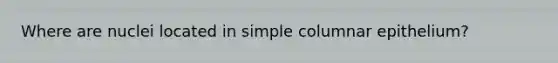 Where are nuclei located in simple columnar epithelium?