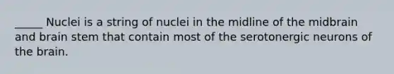 _____ Nuclei is a string of nuclei in the midline of the midbrain and brain stem that contain most of the serotonergic neurons of the brain.