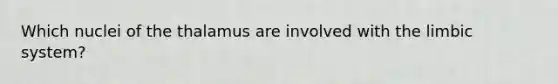 Which nuclei of the thalamus are involved with the limbic system?