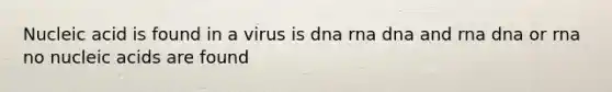 Nucleic acid is found in a virus is dna rna dna and rna dna or rna no nucleic acids are found