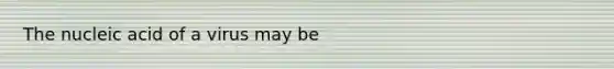 The nucleic acid of a virus may be