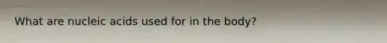 What are nucleic acids used for in the body?